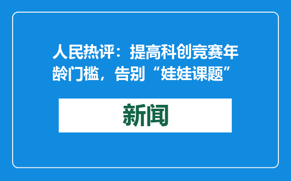 人民热评：提高科创竞赛年龄门槛，告别“娃娃课题”