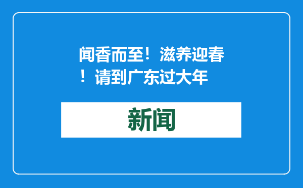 闻香而至！滋养迎春！请到广东过大年