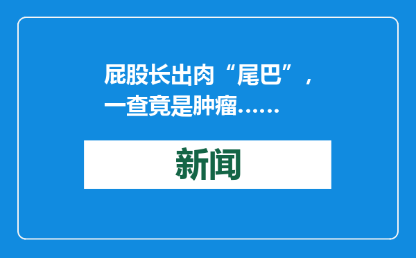 屁股长出肉“尾巴”，一查竟是肿瘤……
