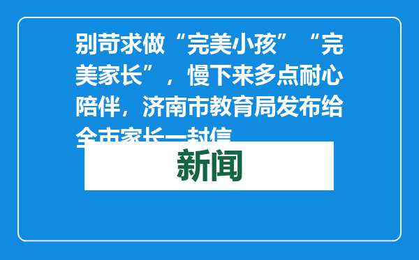 别苛求做“完美小孩”“完美家长”，慢下来多点耐心陪伴，济南市教育局发布给全市家长一封信