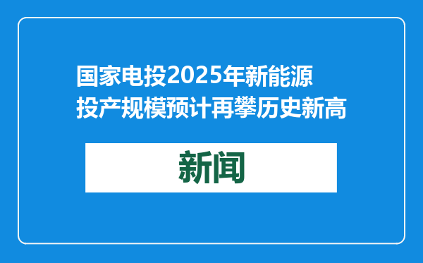 国家电投2025年新能源投产规模预计再攀历史新高