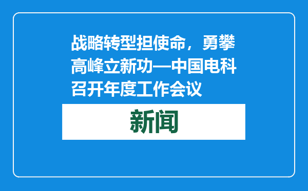 战略转型担使命，勇攀高峰立新功—中国电科召开年度工作会议