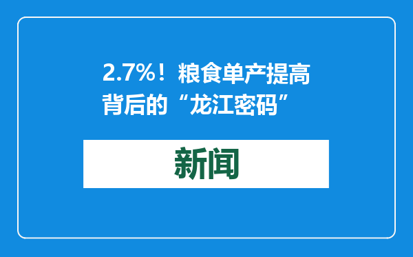 2.7%！粮食单产提高背后的“龙江密码”