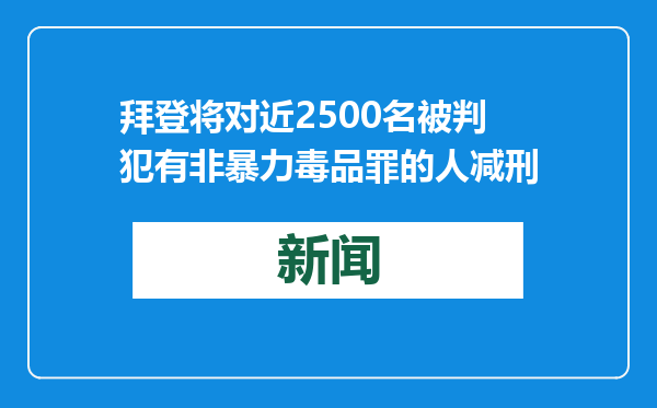 拜登将对近2500名被判犯有非暴力毒品罪的人减刑