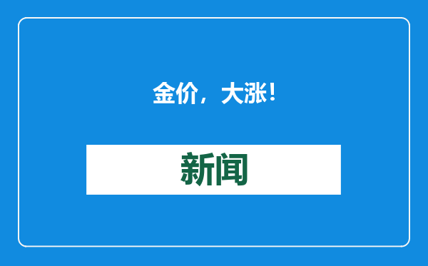金价，大涨！