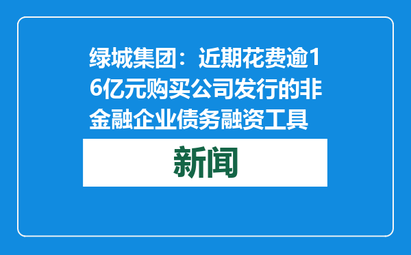 绿城集团：近期花费逾16亿元购买公司发行的非金融企业债务融资工具