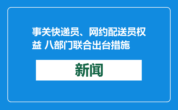 事关快递员、网约配送员权益 八部门联合出台措施