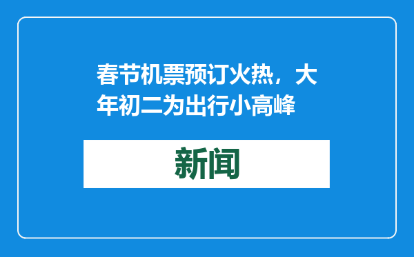 春节机票预订火热，大年初二为出行小高峰
