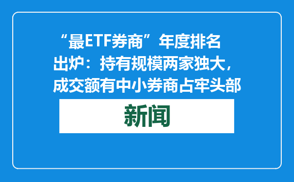 “最ETF券商”年度排名出炉：持有规模两家独大，成交额有中小券商占牢头部