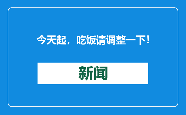 今天起，吃饭请调整一下！