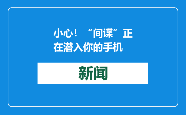 小心！“间谍”正在潜入你的手机