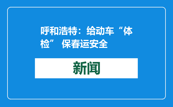 呼和浩特：给动车“体检” 保春运安全