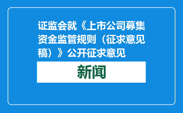 证监会就《上市公司募集资金监管规则（征求意见稿）》公开征求意见