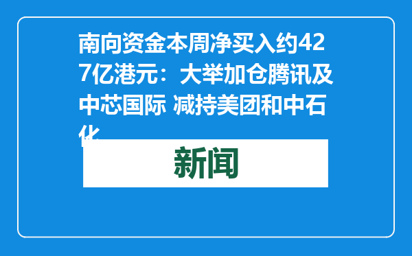 南向资金本周净买入约427亿港元：大举加仓腾讯及中芯国际 减持美团和中石化