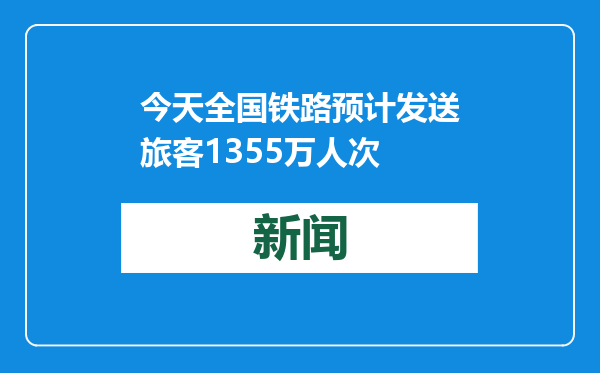 今天全国铁路预计发送旅客1355万人次