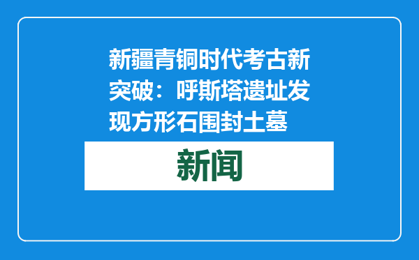 新疆青铜时代考古新突破：呼斯塔遗址发现方形石围封土墓