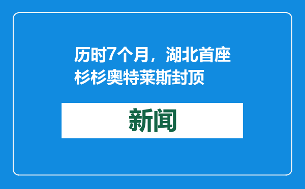历时7个月，湖北首座杉杉奥特莱斯封顶