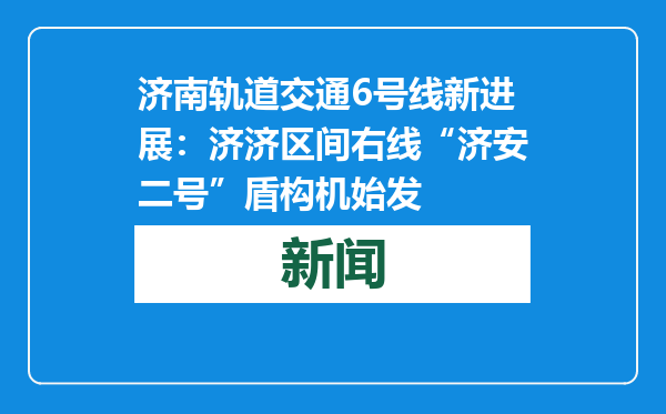 济南轨道交通6号线新进展：济济区间右线“济安二号”盾构机始发