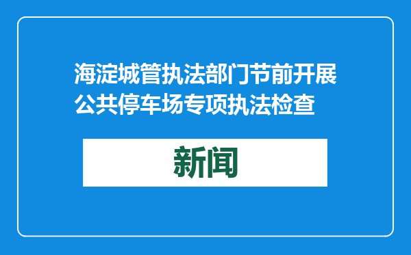 海淀城管执法部门节前开展公共停车场专项执法检查