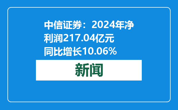 中信证券：2024年净利润217.04亿元 同比增长10.06%