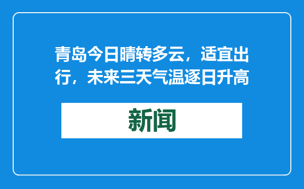 青岛今日晴转多云，适宜出行，未来三天气温逐日升高