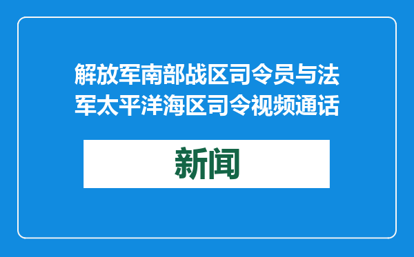 解放军南部战区司令员与法军太平洋海区司令视频通话