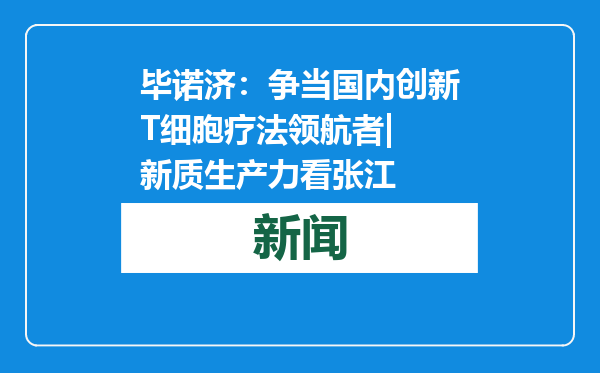 毕诺济：争当国内创新T细胞疗法领航者| 新质生产力看张江