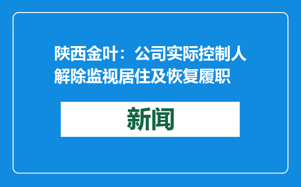 陕西金叶：公司实际控制人解除监视居住及恢复履职