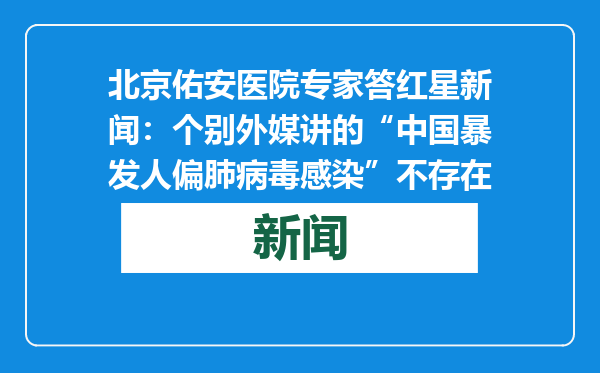 北京佑安医院专家答红星新闻：个别外媒讲的“中国暴发人偏肺病毒感染”不存在