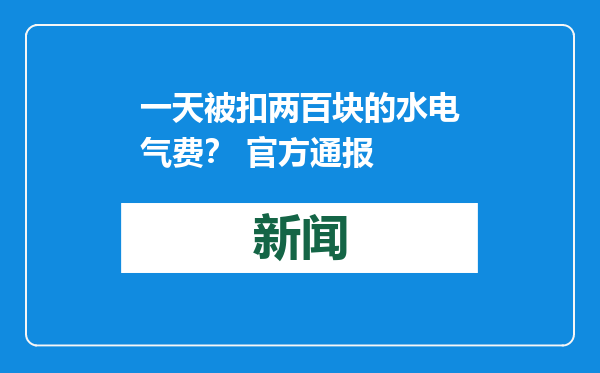 一天被扣两百块的水电气费？ 官方通报