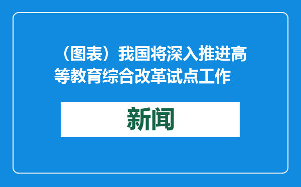 （图表）我国将深入推进高等教育综合改革试点工作