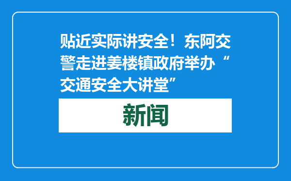 贴近实际讲安全！东阿交警走进姜楼镇政府举办“交通安全大讲堂”