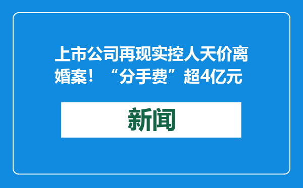 上市公司再现实控人天价离婚案！“分手费”超4亿元