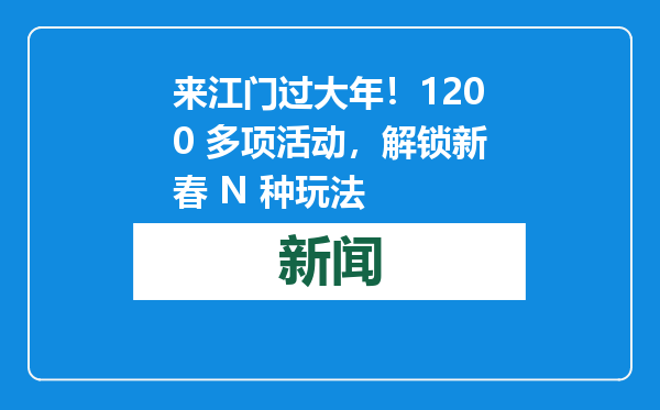 来江门过大年！1200 多项活动，解锁新春 N 种玩法