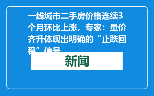 一线城市二手房价格连续3个月环比上涨，专家：量价齐升体现出明确的“止跌回稳”信号