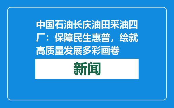 中国石油长庆油田采油四厂：保障民生惠普，绘就高质量发展多彩画卷