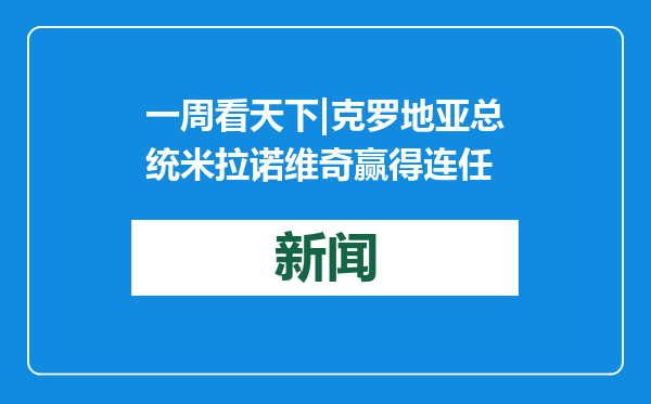 一周看天下|克罗地亚总统米拉诺维奇赢得连任