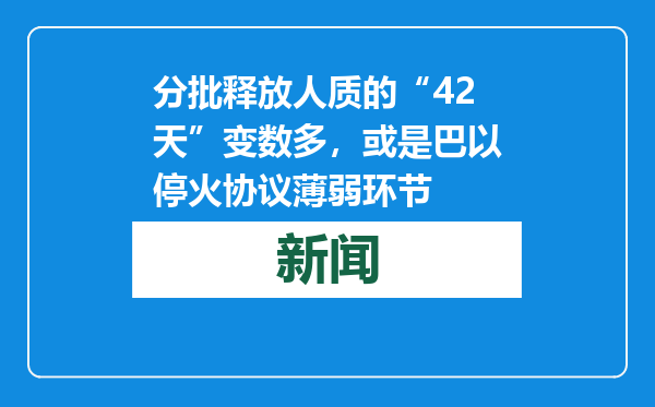 分批释放人质的“42天”变数多，或是巴以停火协议薄弱环节