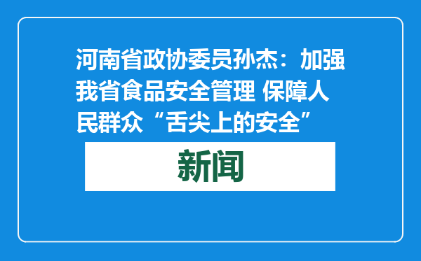 河南省政协委员孙杰：加强我省食品安全管理 保障人民群众“舌尖上的安全”