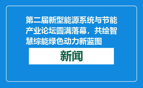 第二届新型能源系统与节能产业论坛圆满落幕，共绘智慧综能绿色动力新蓝图
