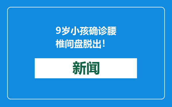 9岁小孩确诊腰椎间盘脱出！