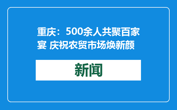 重庆：500余人共聚百家宴 庆祝农贸市场焕新颜