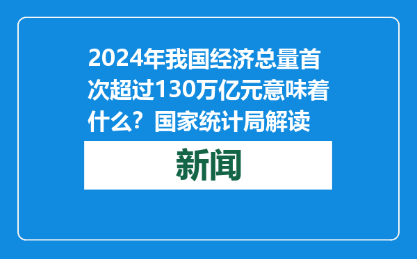 2024年我国经济总量首次超过130万亿元意味着什么？国家统计局解读