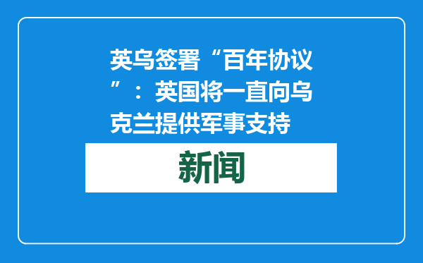 英乌签署“百年协议”：英国将一直向乌克兰提供军事支持