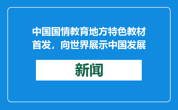 中国国情教育地方特色教材首发，向世界展示中国发展