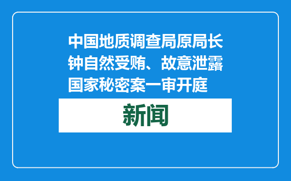 中国地质调查局原局长钟自然受贿、故意泄露国家秘密案一审开庭