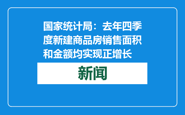 国家统计局：去年四季度新建商品房销售面积和金额均实现正增长