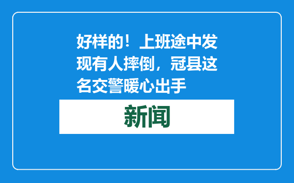 好样的！上班途中发现有人摔倒，冠县这名交警暖心出手