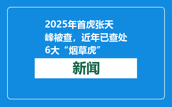 2025年首虎张天峰被查，近年已查处6大“烟草虎”