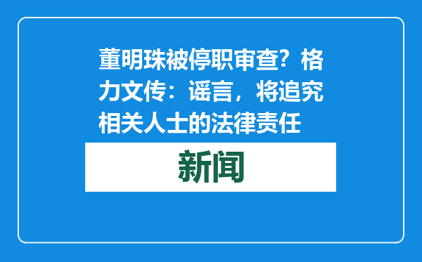 董明珠被停职审查？格力文传：谣言，将追究相关人士的法律责任